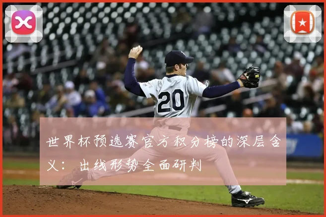 世界杯预选赛官方积分榜的深层含义：出线形势全面研判