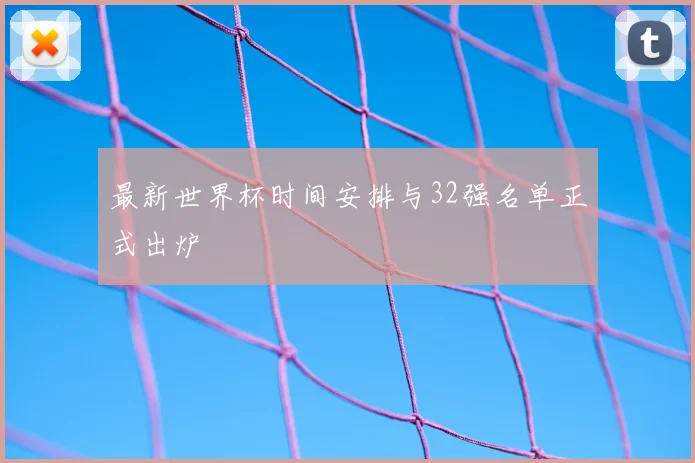 最新世界杯时间安排与32强名单正式出炉